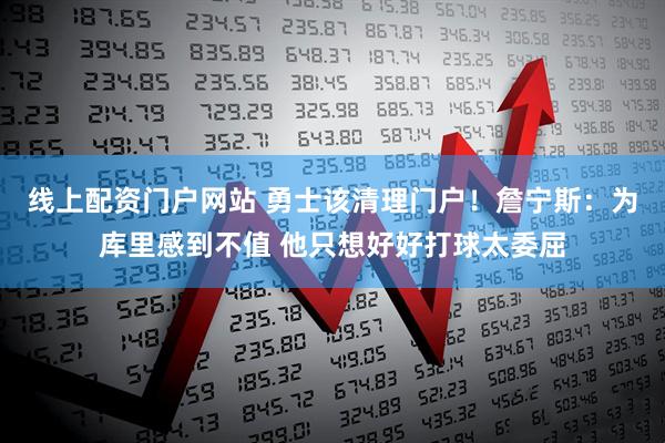 线上配资门户网站 勇士该清理门户！詹宁斯：为库里感到不值 他只想好好打球太委屈